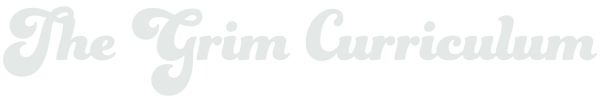The Grim Curriculum